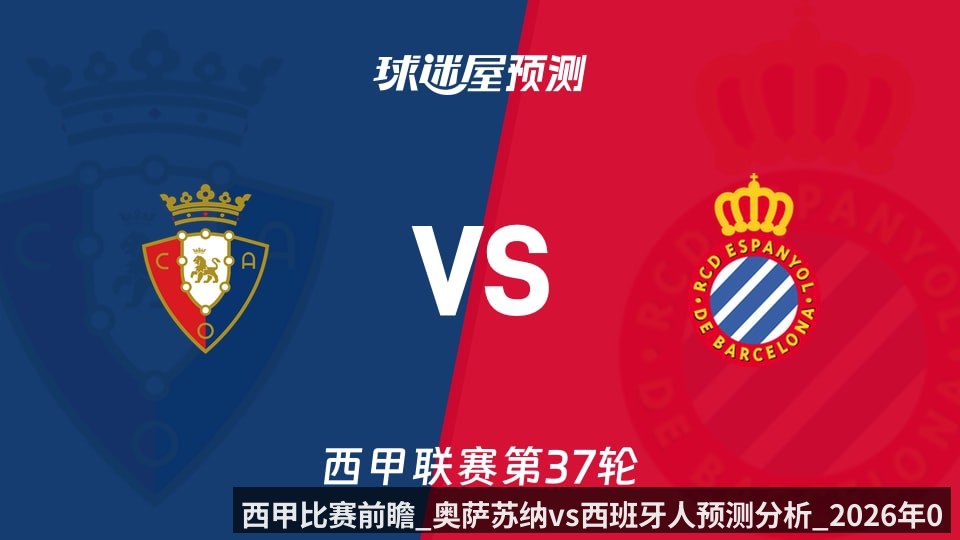 西甲比赛前瞻_奥萨苏纳vs西班牙人预测分析_2026年05月18日_
